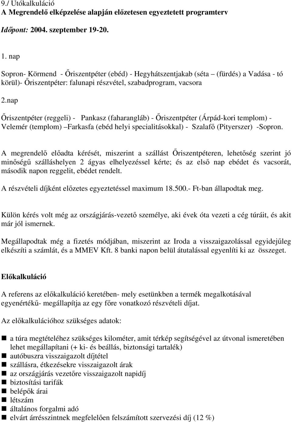 nap Őriszentpéter (reggeli) - Pankasz (faharangláb) - Őriszentpéter (Árpád-kori templom) - Velemér (templom) Farkasfa (ebéd helyi specialitásokkal) - Szalafő (Pityerszer) -Sopron.