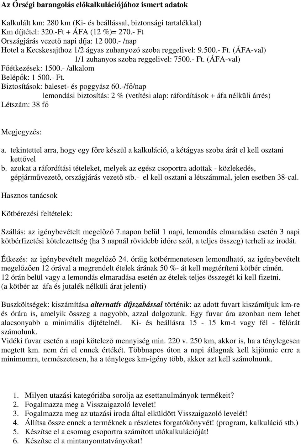 -/fő/nap lemondási biztosítás: 2 % (vetítési alap: ráfordítások + áfa nélküli árrés) Létszám: 38 fő Megjegyzés: a.