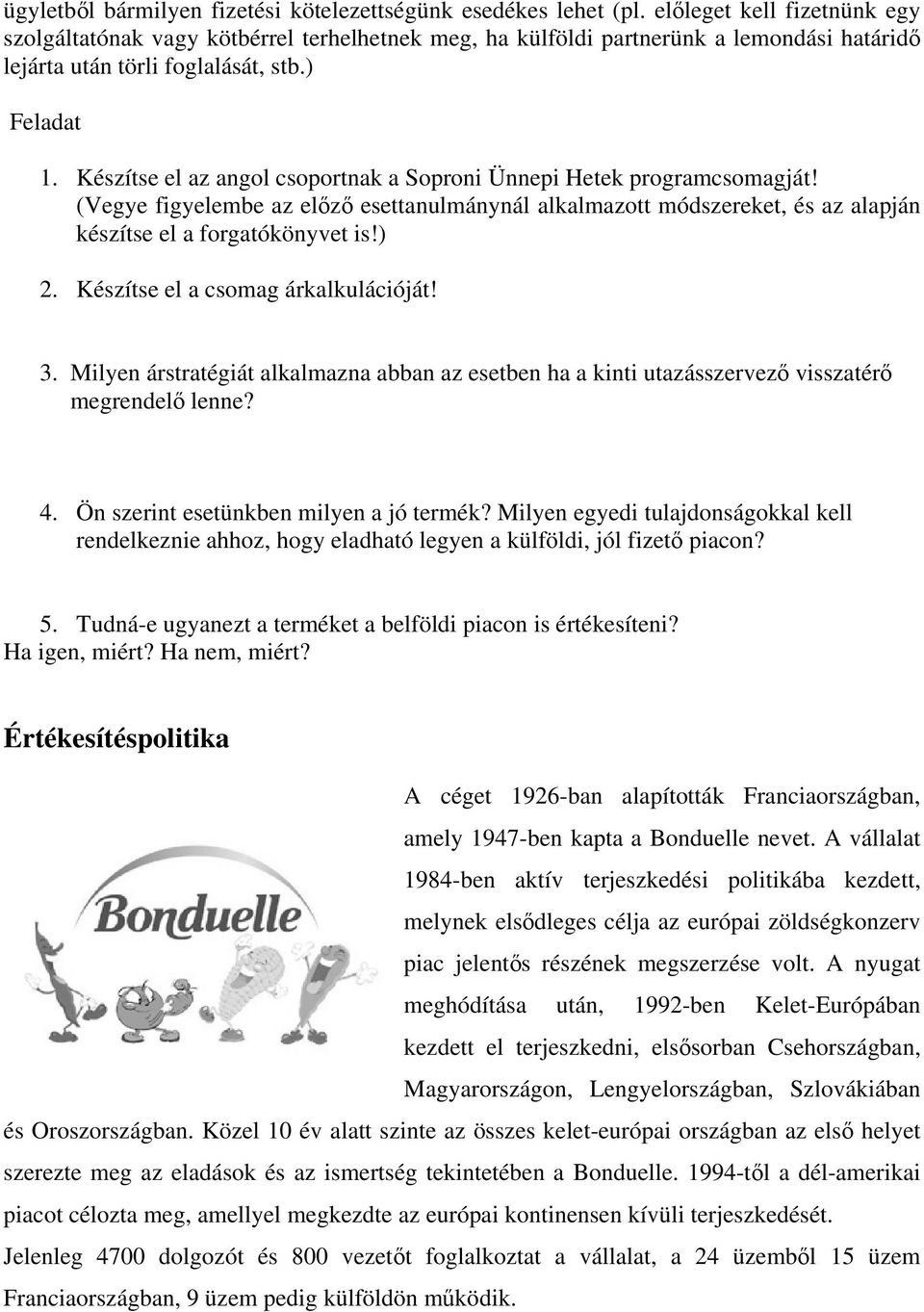 Készítse el az angol csoportnak a Soproni Ünnepi Hetek programcsomagját! (Vegye figyelembe az előző esettanulmánynál alkalmazott módszereket, és az alapján készítse el a forgatókönyvet is!) 2.