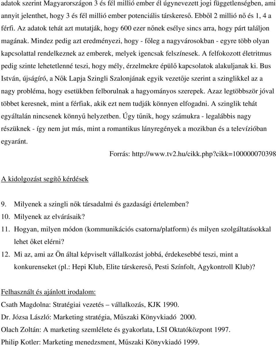 Mindez pedig azt eredményezi, hogy - főleg a nagyvárosokban - egyre több olyan kapcsolattal rendelkeznek az emberek, melyek igencsak felszínesek.