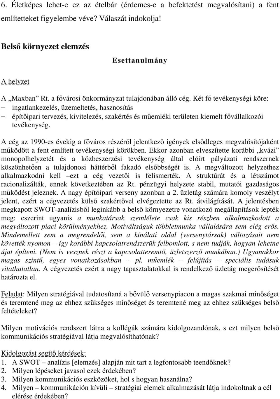 Két fő tevékenységi köre: ingatlankezelés, üzemeltetés, hasznosítás építőipari tervezés, kivitelezés, szakértés és műemléki területen kiemelt fővállalkozói tevékenység.