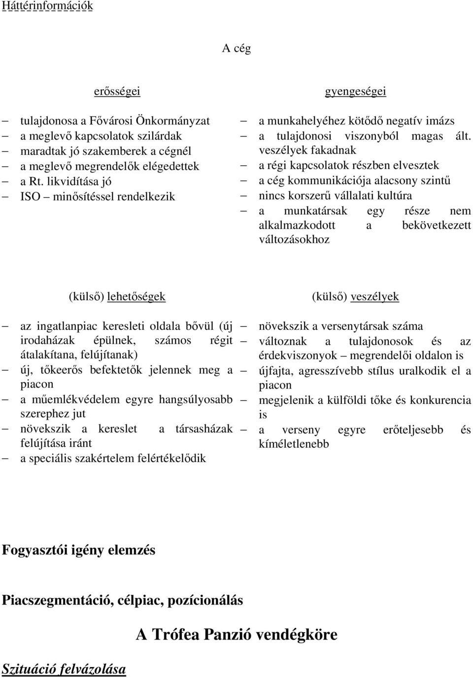 veszélyek fakadnak a régi kapcsolatok részben elvesztek a cég kommunikációja alacsony szintű nincs korszerű vállalati kultúra a munkatársak egy része nem alkalmazkodott a bekövetkezett változásokhoz