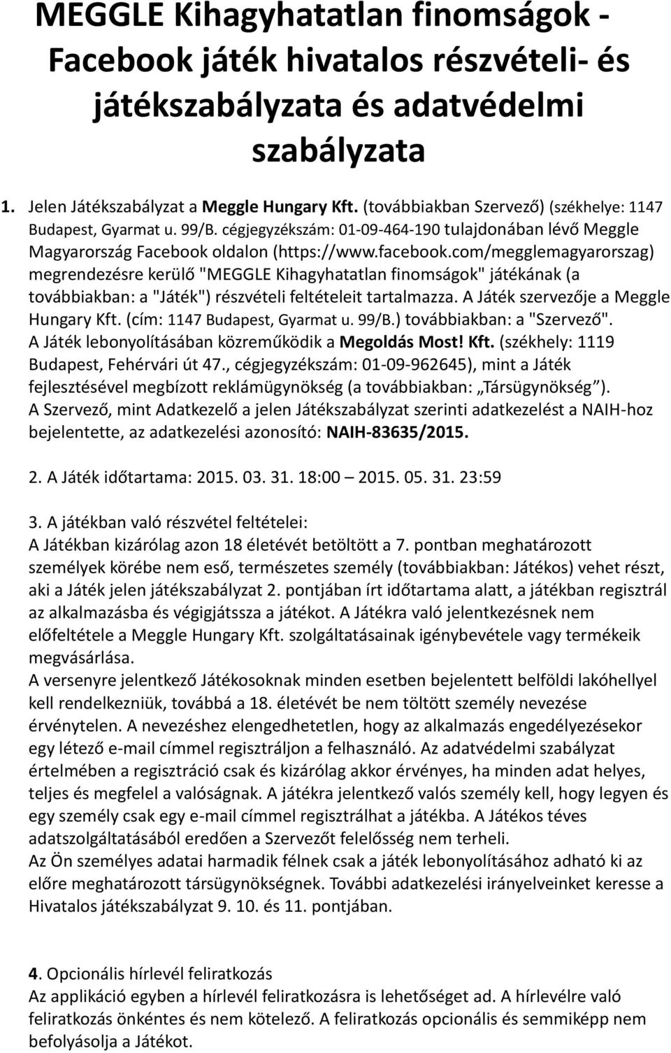 com/megglemagyarorszag) megrendezésre kerülő "MEGGLE Kihagyhatatlan finomságok" játékának (a továbbiakban: a "Játék") részvételi feltételeit tartalmazza. A Játék szervezője a Meggle Hungary Kft.