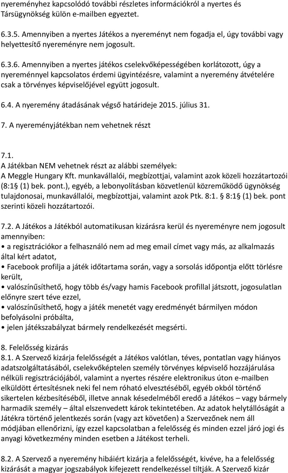 3.6. Amennyiben a nyertes játékos cselekvőképességében korlátozott, úgy a nyereménnyel kapcsolatos érdemi ügyintézésre, valamint a nyeremény átvételére csak a törvényes képviselőjével együtt jogosult.