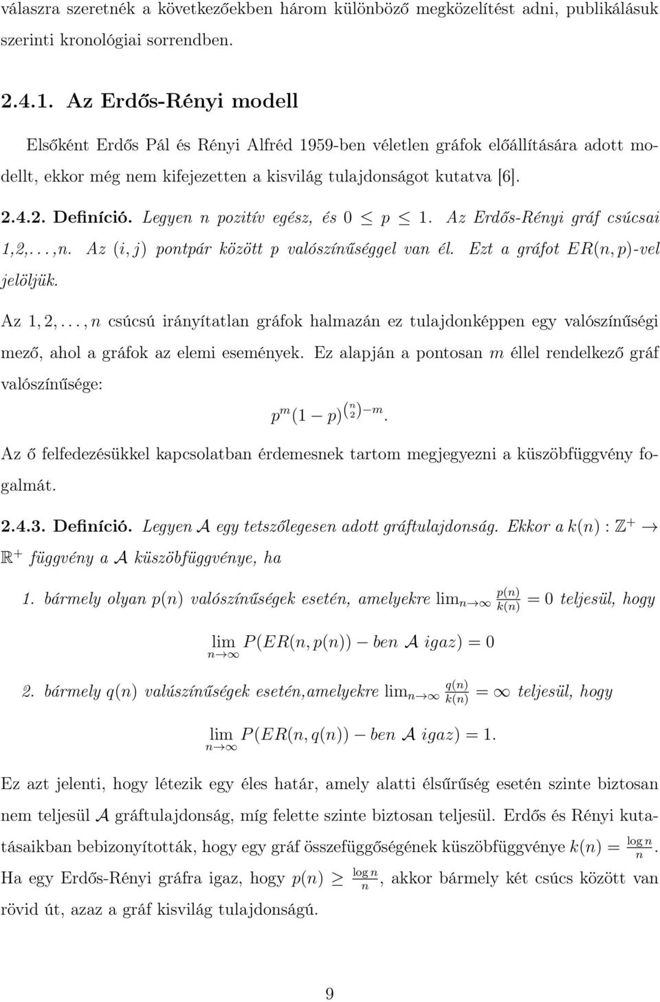 Legyen n pozitív egész, és 0 p 1. Az Erdős-Rényi gráf csúcsai 1,2,...,n. Az (i, j) pontpár között p valószínűséggel van él. Ezt a gráfot ER(n, p)-vel jelöljük. Az 1, 2,.