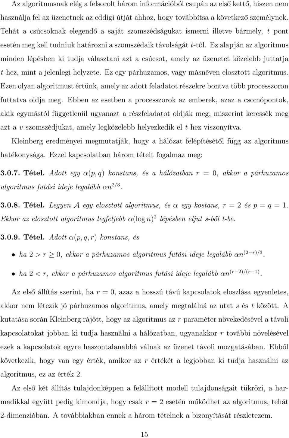 Ez alapján az algoritmus minden lépésben ki tudja választani azt a csúcsot, amely az üzenetet közelebb juttatja t-hez, mint a jelenlegi helyzete. Ez egy párhuzamos, vagy másnéven elosztott algoritmus.