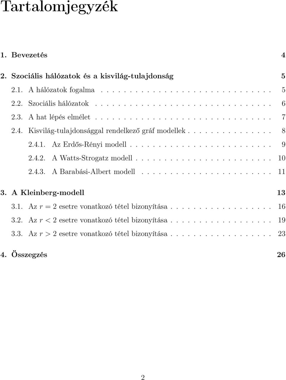 ....................... 10 2.4.3. A Barabási-Albert modell....................... 11 3. A Kleinberg-modell 13 3.1. Az r = 2 esetre vonatkozó tétel bizonyítása.................. 16 3.2. Az r < 2 esetre vonatkozó tétel bizonyítása.