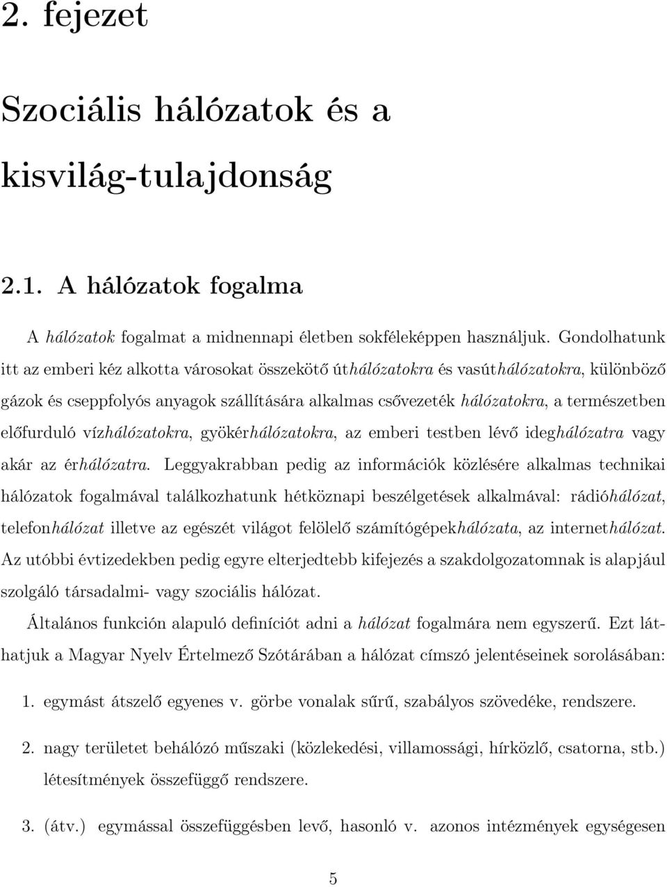 előfurduló vízhálózatokra, gyökérhálózatokra, az emberi testben lévő ideghálózatra vagy akár az érhálózatra.