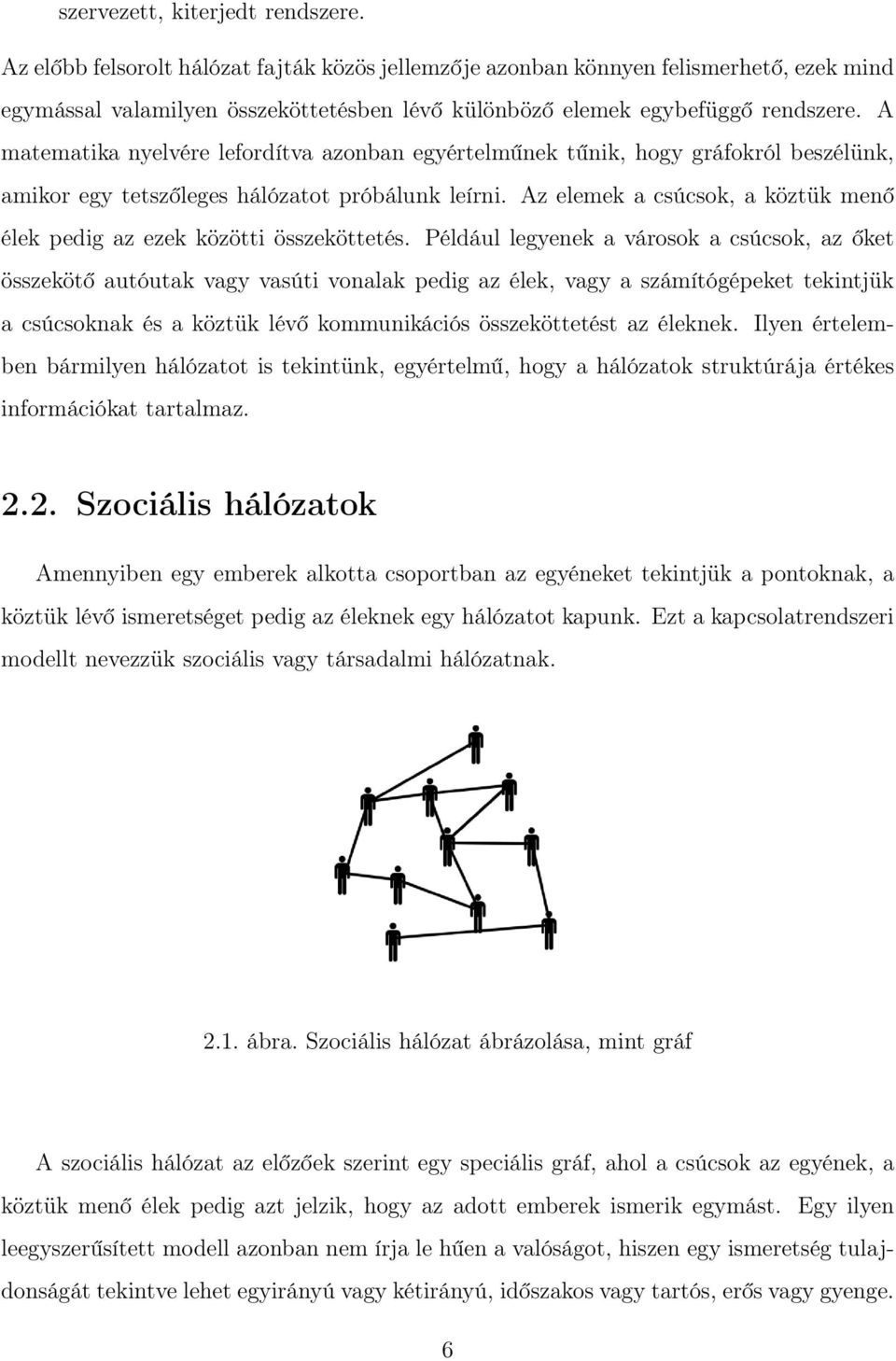 A matematika nyelvére lefordítva azonban egyértelműnek tűnik, hogy gráfokról beszélünk, amikor egy tetszőleges hálózatot próbálunk leírni.