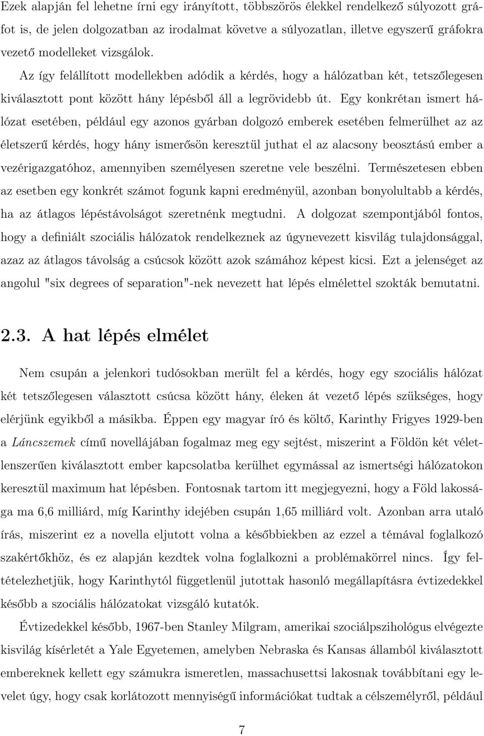 Egy konkrétan ismert hálózat esetében, például egy azonos gyárban dolgozó emberek esetében felmerülhet az az életszerű kérdés, hogy hány ismerősön keresztül juthat el az alacsony beosztású ember a