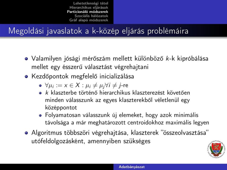 válasszunk az egyes klaszterekől véletlenül egy középpontot Folyamatosan válasszunk új elemeket, hogy azok minimális távolsága a már