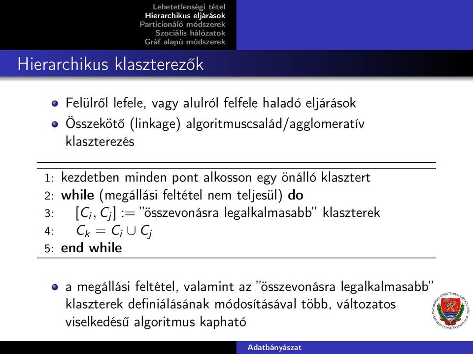 (megállási feltétel nem teljesül) do [Ci, Cj ] := összevonásra legalkalmasa klaszterek Ck = Ci Cj end while a megállási