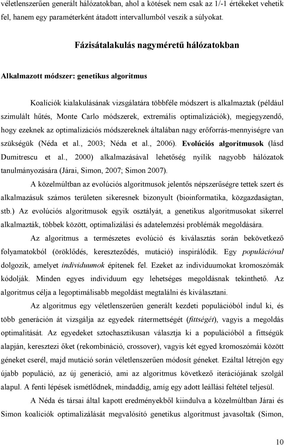 módszerek, extremális optimalizációk), megjegyzendı, hogy ezeknek az optimalizációs módszereknek általában nagy erıforrás-mennyiségre van szükségük (Néda et al., 2003; Néda et al., 2006).