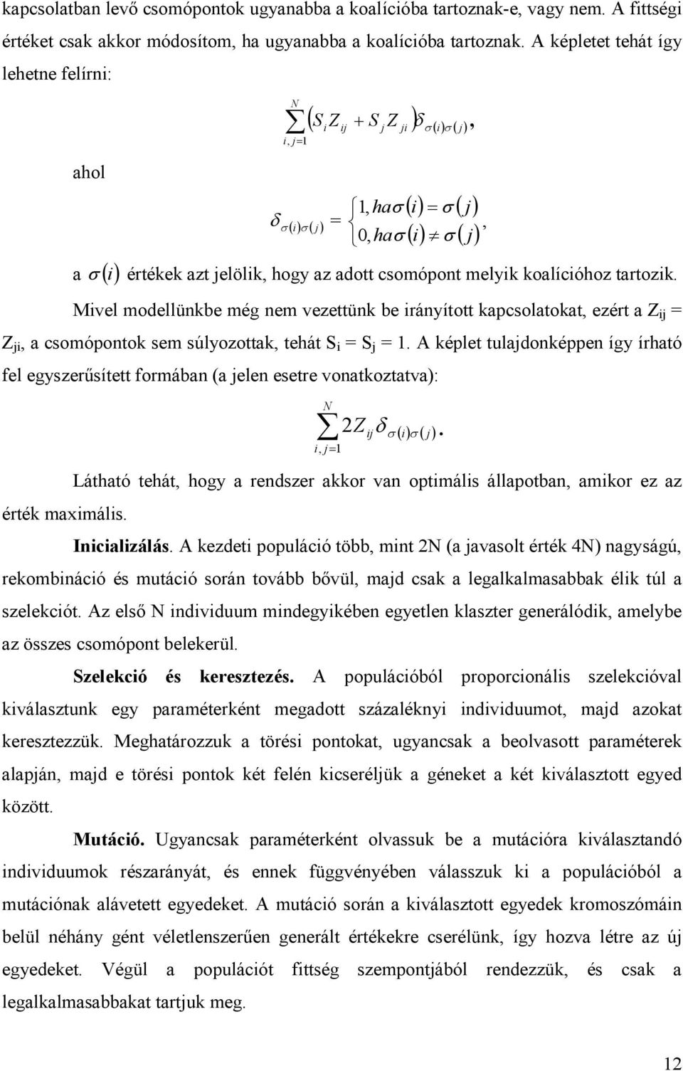 melyik koalícióhoz tartozik. Mivel modellünkbe még nem vezettünk be irányított kapcsolatokat, ezért a Z ij = Z ji, a csomópontok sem súlyozottak, tehát S i = S j = 1.