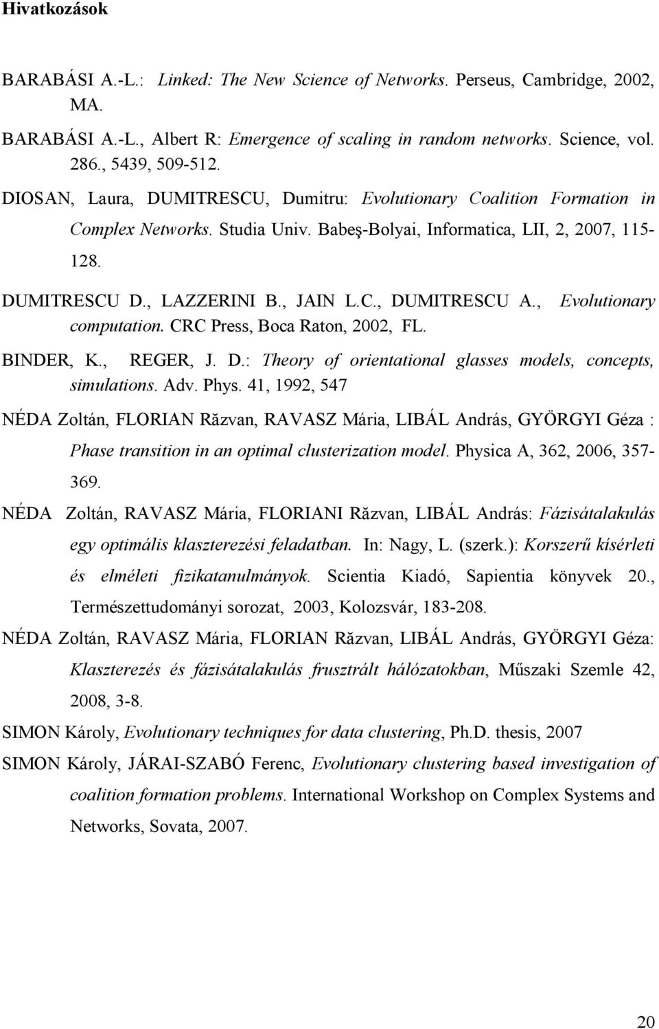 , computation. CRC Press, Boca Raton, 2002, FL. Evolutionary BINDER, K., REGER, J. D.: Theory of orientational glasses models, concepts, simulations. Adv. Phys.