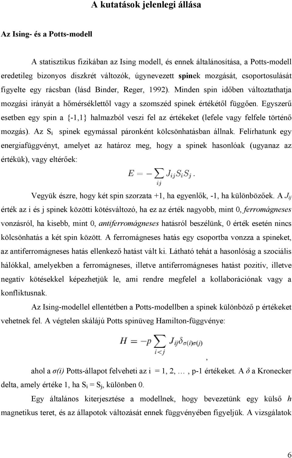 Egyszerő esetben egy spin a {-1,1} halmazból veszi fel az értékeket (lefele vagy felfele történı mozgás). Az S i spinek egymással páronként kölcsönhatásban állnak.