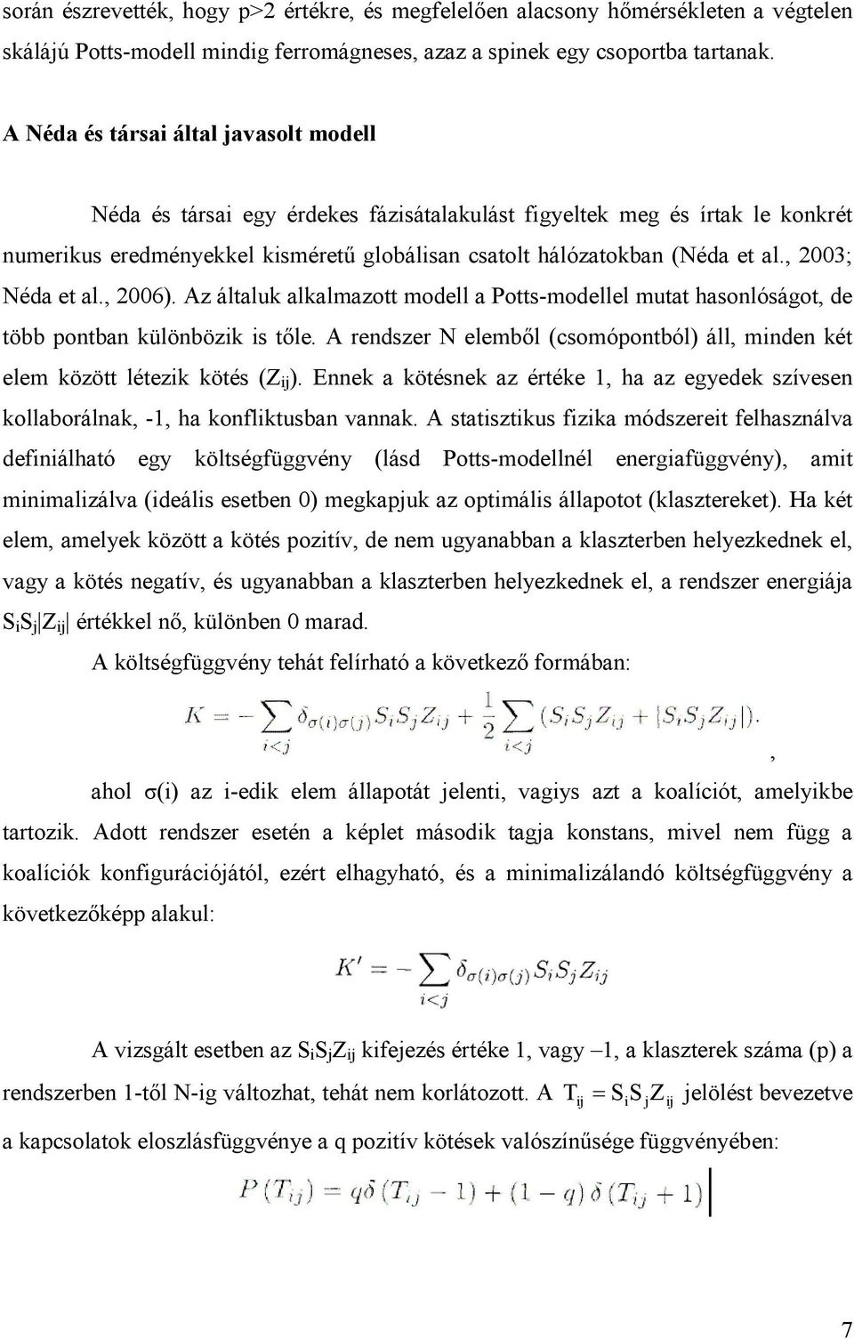 , 2003; Néda et al., 2006). Az általuk alkalmazott modell a Potts-modellel mutat hasonlóságot, de több pontban különbözik is tıle.