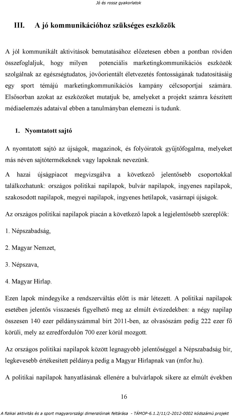 Elsősorban azokat az eszközöket mutatjuk be, amelyeket a projekt számra készített médiaelemzés adataival ebben a tanulmányban elemezni is tudunk. 1.