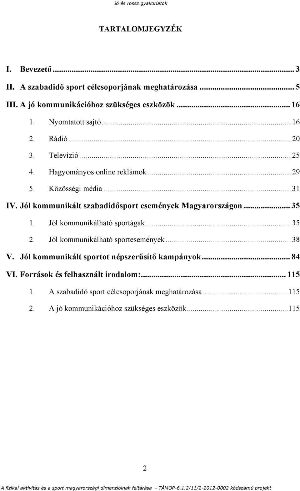 Jól kommunikált szabadidősport események Magyarországon... 35 1. Jól kommunikálható sportágak... 35 2. Jól kommunikálható sportesemények... 38 V.