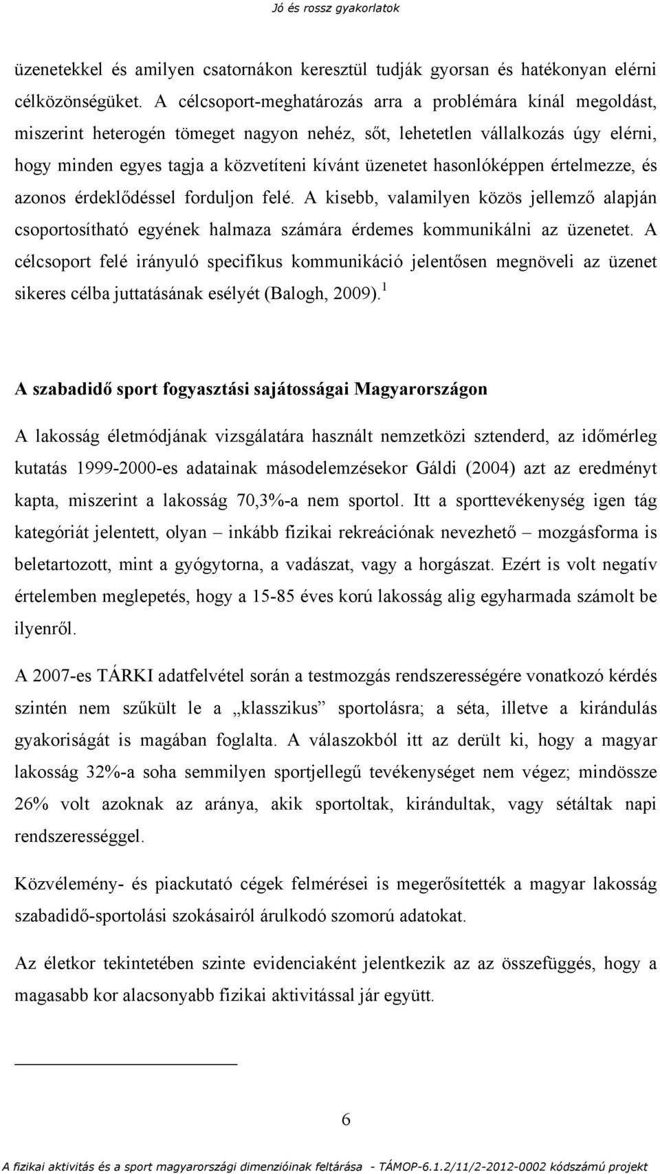 hasonlóképpen értelmezze, és azonos érdeklődéssel forduljon felé. A kisebb, valamilyen közös jellemző alapján csoportosítható egyének halmaza számára érdemes kommunikálni az üzenetet.