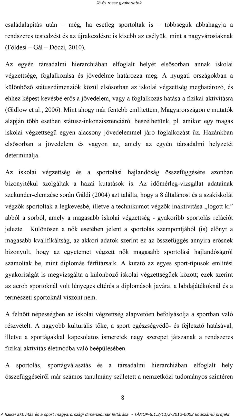 A nyugati országokban a különböző státuszdimenziók közül elsősorban az iskolai végzettség meghatározó, és ehhez képest kevésbé erős a jövedelem, vagy a foglalkozás hatása a fizikai aktivitásra