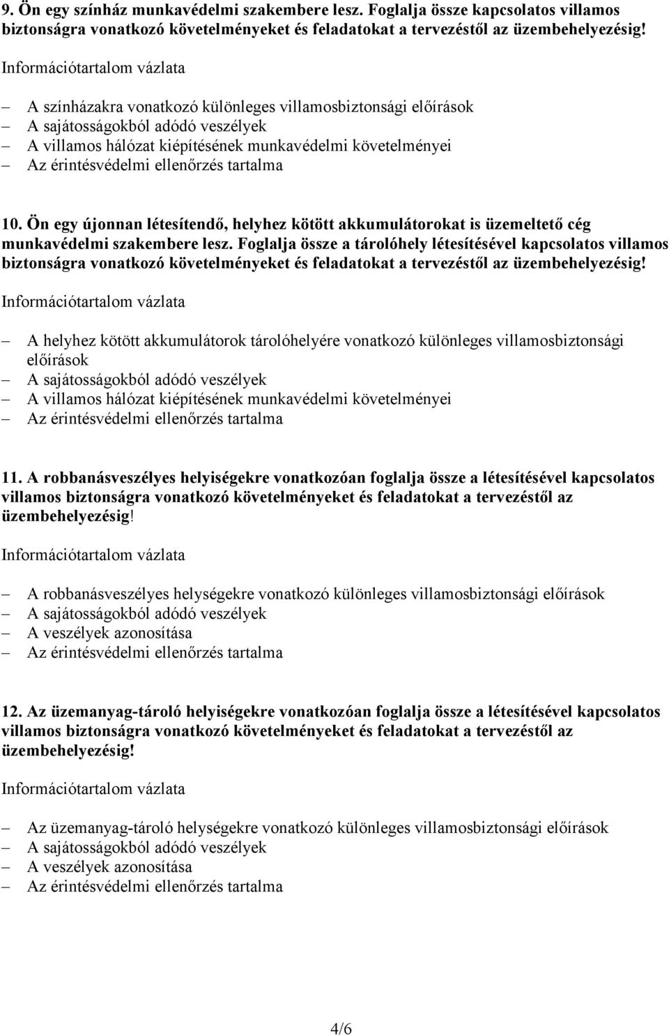 Ön egy újonnan létesítendı, helyhez kötött akkumulátorokat is üzemeltetı cég munkavédelmi szakembere lesz.