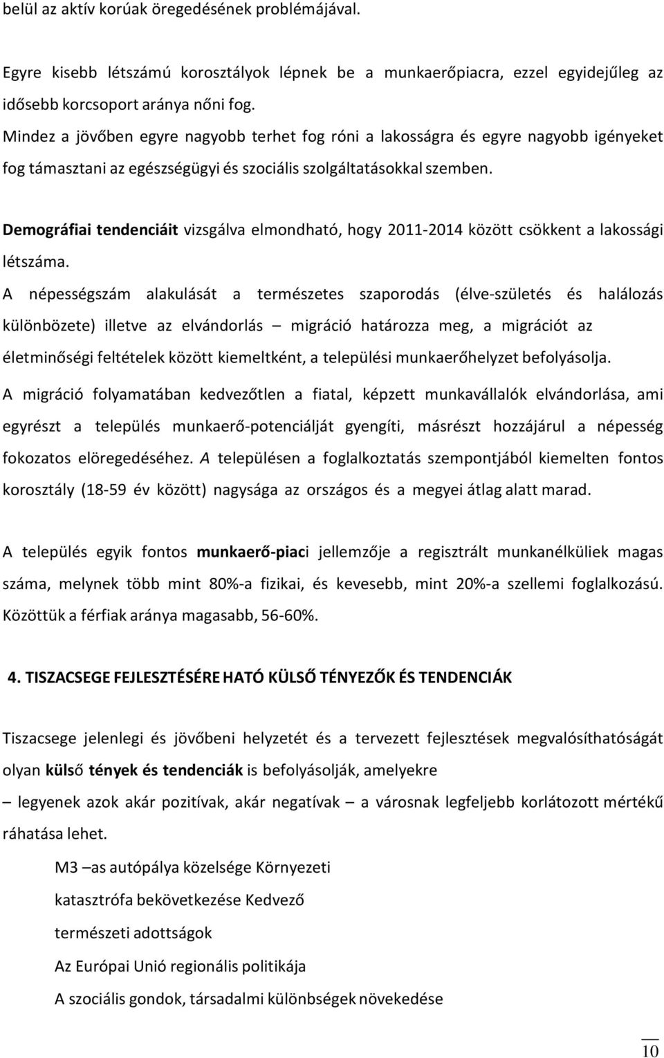 Demográfiai tendenciáit vizsgálva elmondható, hogy 2011-2014 között csökkent a lakossági létszáma.