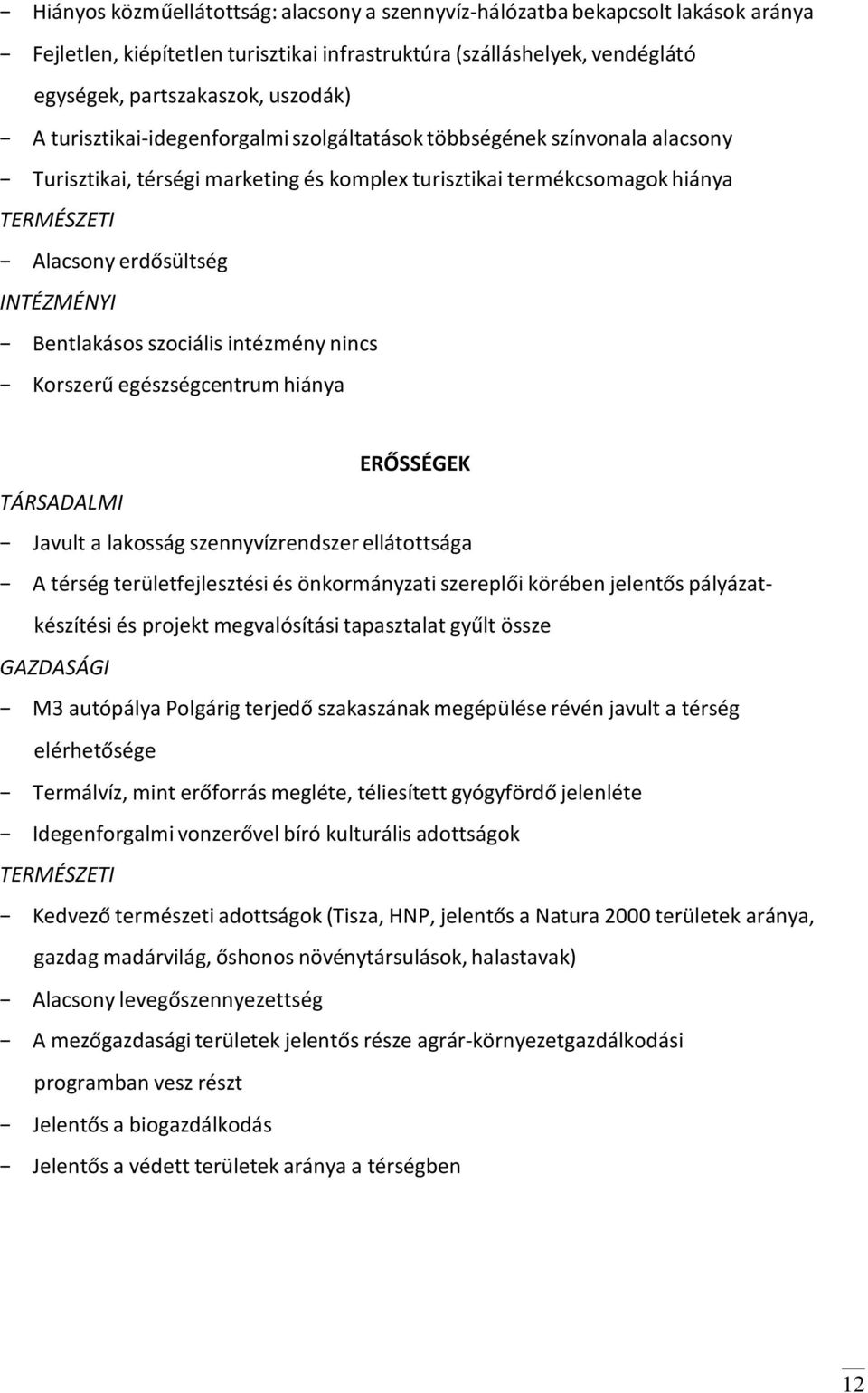 Bentlakásos szociális intézmény nincs Korszerű egészségcentrum hiánya ERŐSSÉGEK TÁRSADALMI Javult a lakosság szennyvízrendszer ellátottsága A térség területfejlesztési és önkormányzati szereplői