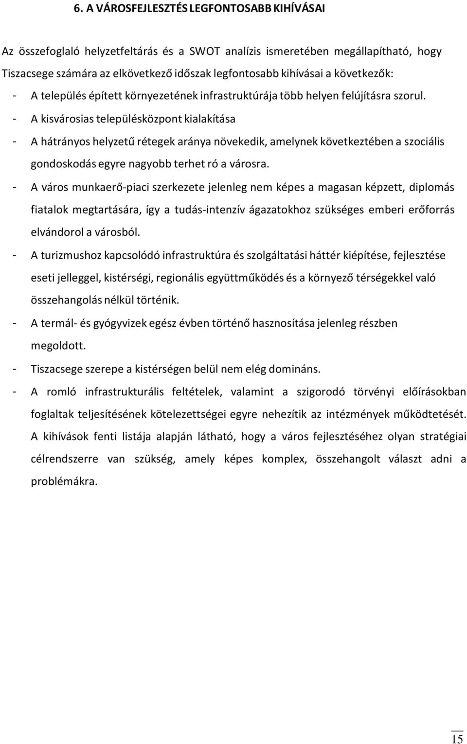 - A kisvárosias településközpont kialakítása - A hátrányos helyzetű rétegek aránya növekedik, amelynek következtében a szociális gondoskodás egyre nagyobb terhet ró a városra.