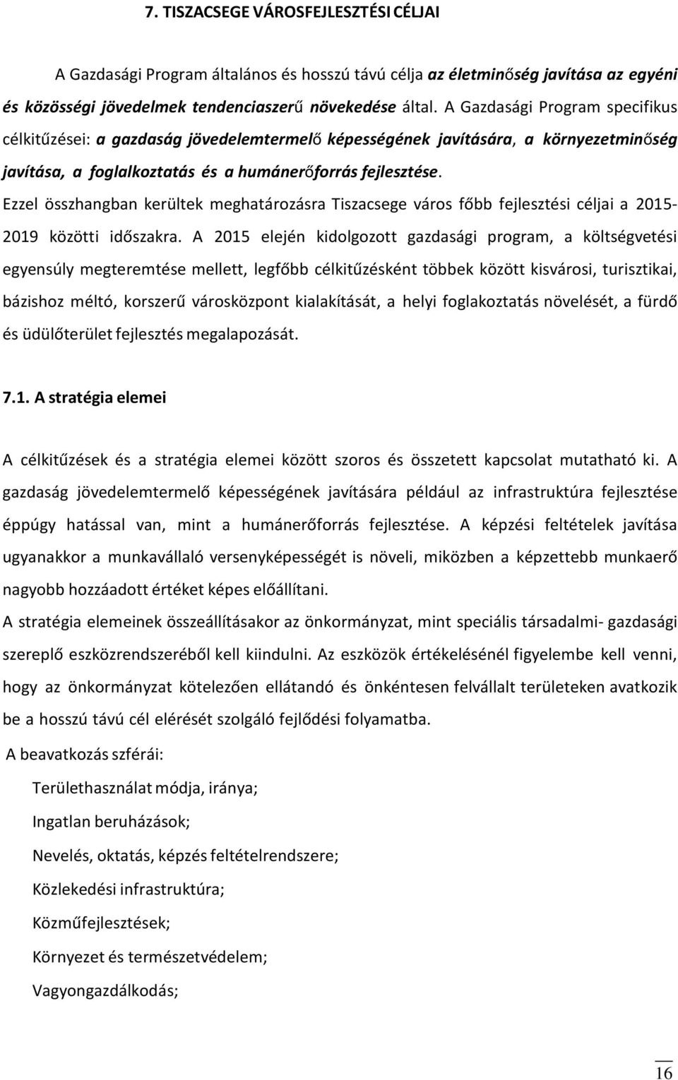 Ezzel összhangban kerültek meghatározásra Tiszacsege város főbb fejlesztési céljai a 2015-2019 közötti időszakra.