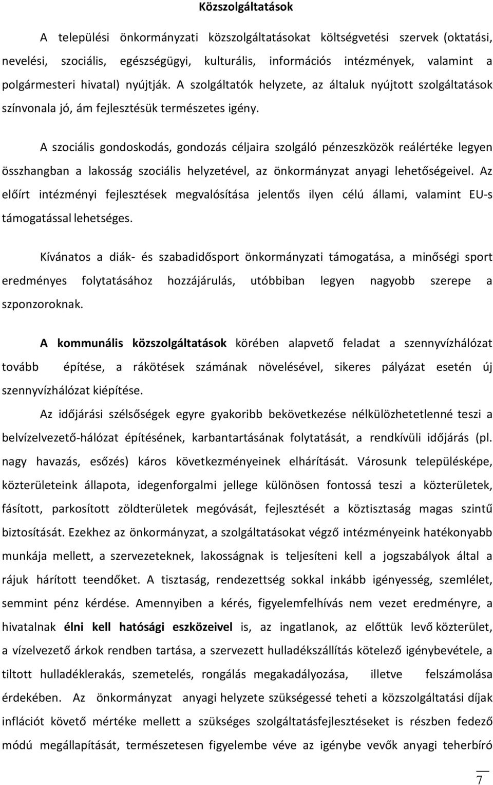 A szociális gondoskodás, gondozás céljaira szolgáló pénzeszközök reálértéke legyen összhangban a lakosság szociális helyzetével, az önkormányzat anyagi lehetőségeivel.