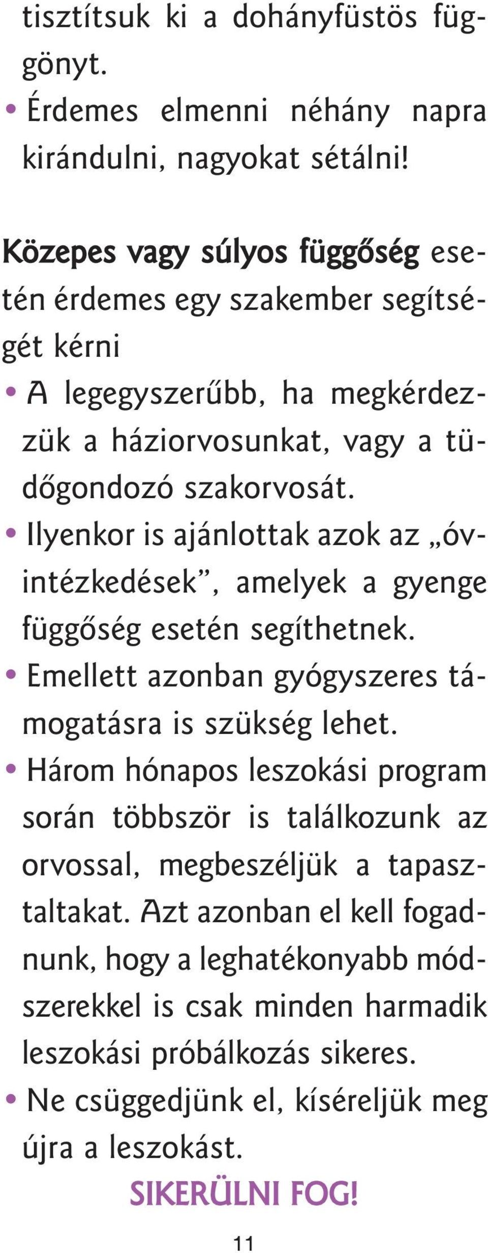 Ilyenkor is ajánlottak azok az óvintézkedések, amelyek a gyenge függôség esetén segíthetnek. Emellett azonban gyógyszeres támogatásra is szükség lehet.