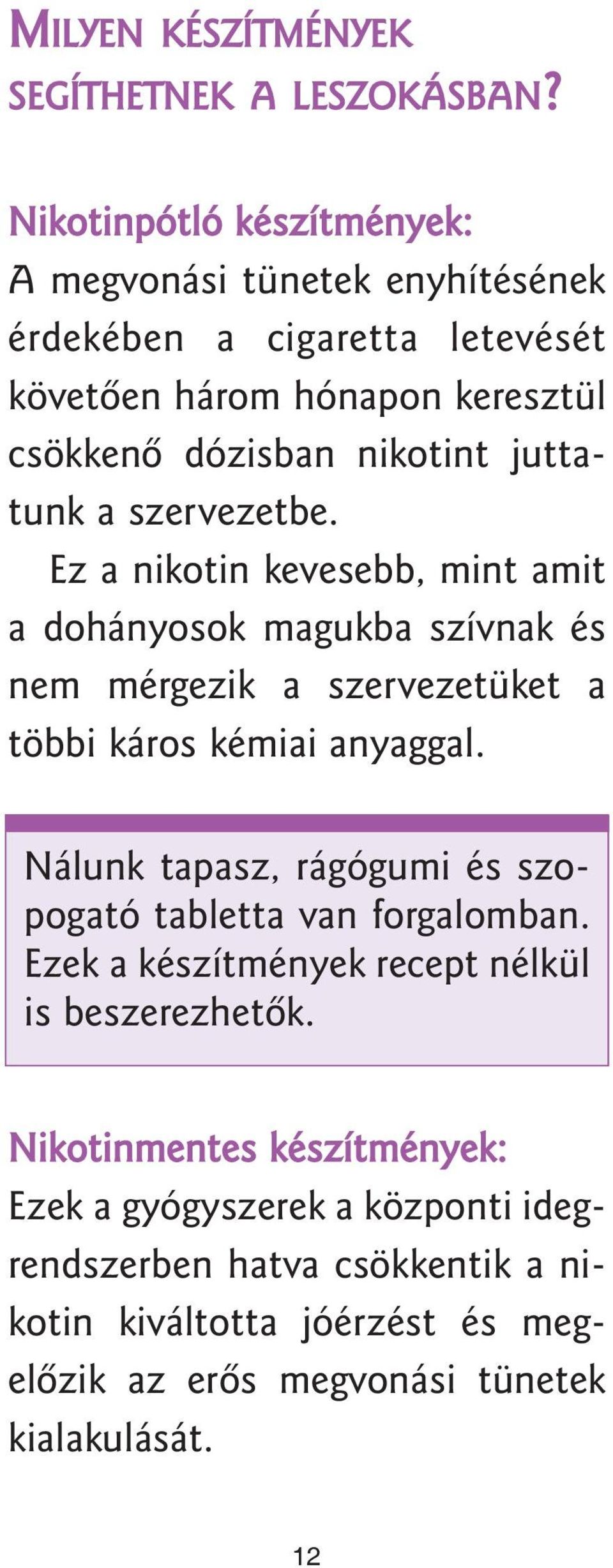 juttatunk a szervezetbe. Ez a nikotin kevesebb, mint amit a dohányosok magukba szívnak és nem mérgezik a szervezetüket a többi káros kémiai anyaggal.