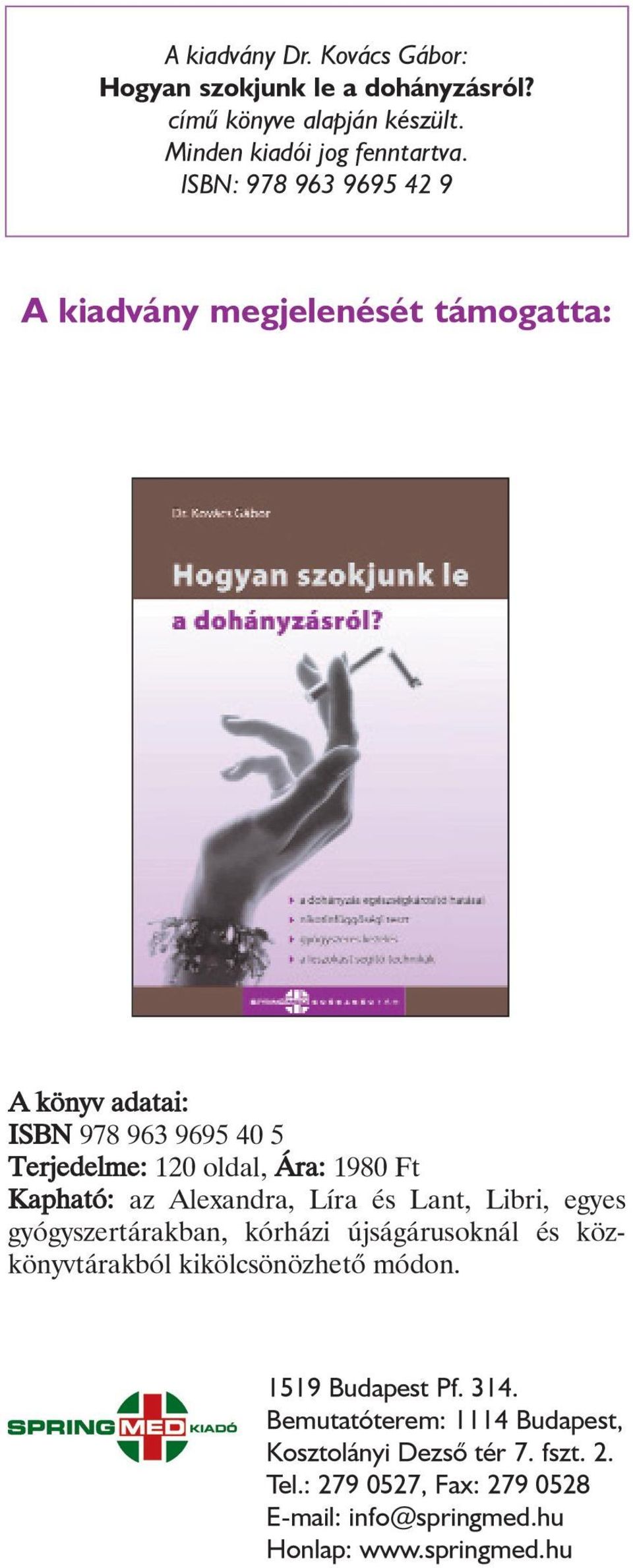 Kapható: az Alexandra, Líra és Lant, Libri, egyes gyógyszertárakban, kórházi újságárusoknál és közkönyvtárakból kikölcsönözhetõ módon.