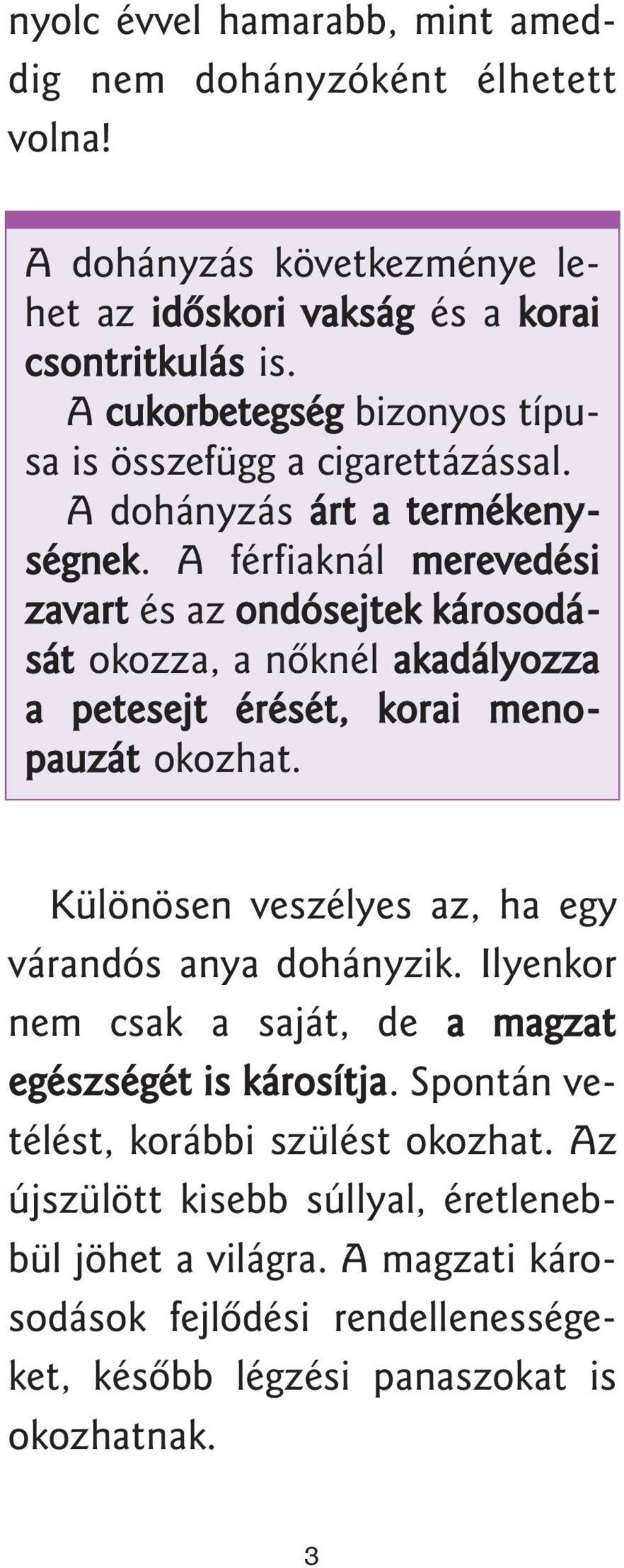 A férfiaknál merevedési zavart és az ondósejtek károsodását okozza, a nôknél akadályozza a petesejt érését, korai menopauzát okozhat.