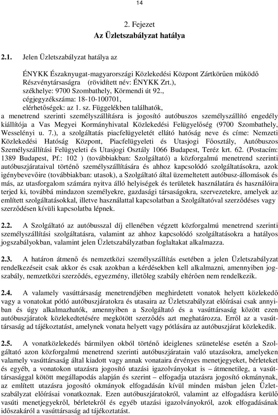 khelye: 9700 Szombathely, Körmendi út 92., cégjegyzékszáma: 18-10-100701, elérhetőségek: az 1. sz.