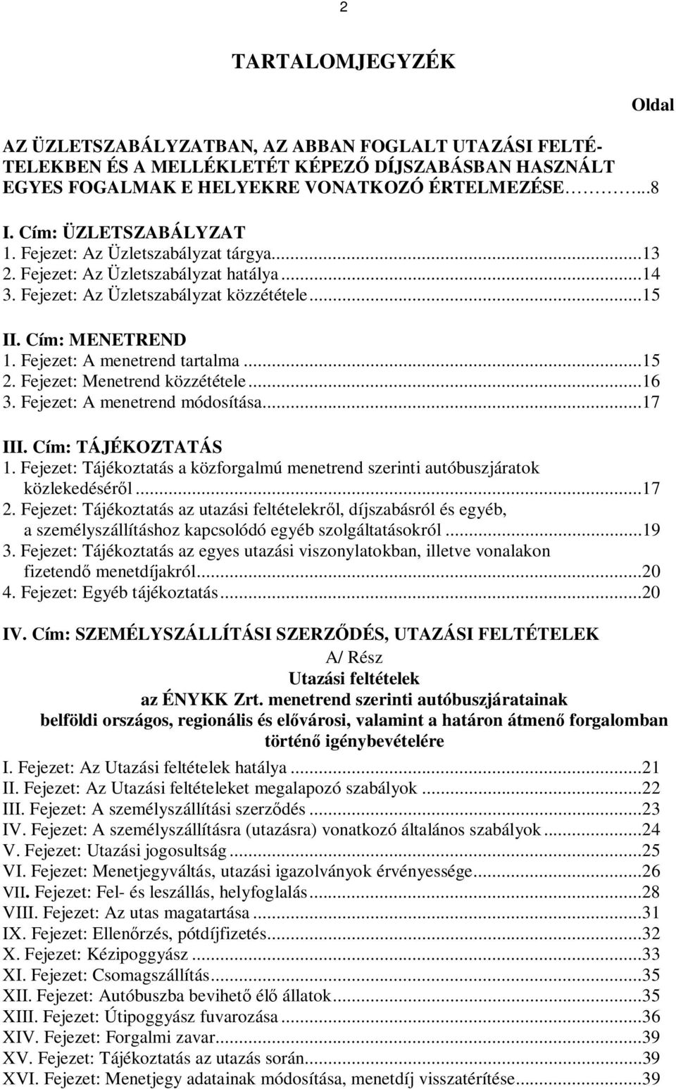 Fejezet: A menetrend tartalma...15 2. Fejezet: Menetrend közzététele...16 3. Fejezet: A menetrend módosítása...17 III. Cím: TÁJÉKOZTATÁS 1.