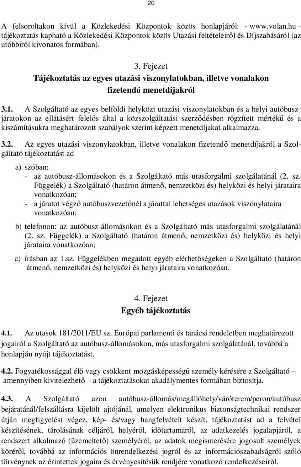 Fejezet Tájékoztatás az egyes utazási viszonylatokban, illetve vonalakon fizetendő menetdíjakról 3.1.