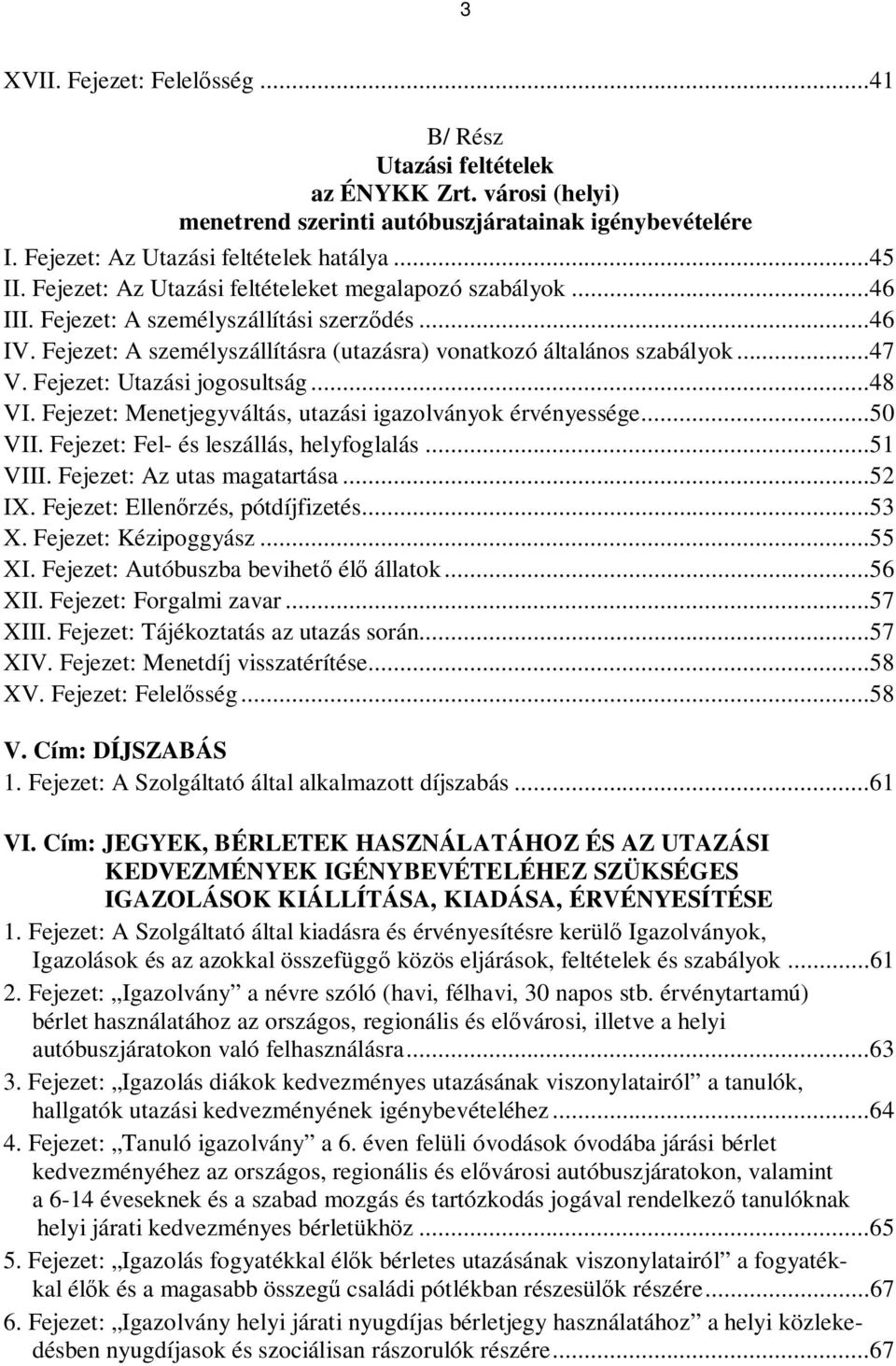 Fejezet: Utazási jogosultság...48 VI. Fejezet: Menetjegyváltás, utazási igazolványok érvényessége...50 VII. Fejezet: Fel- és leszállás, helyfoglalás...51 VIII. Fejezet: Az utas magatartása...52 IX.