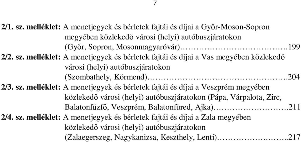 melléklet: A menetjegyek és bérletek fajtái és díjai a Vas megyében közlekedő városi (helyi) autóbuszjáratokon (Szombathely, Körmend).204 2/3. sz.