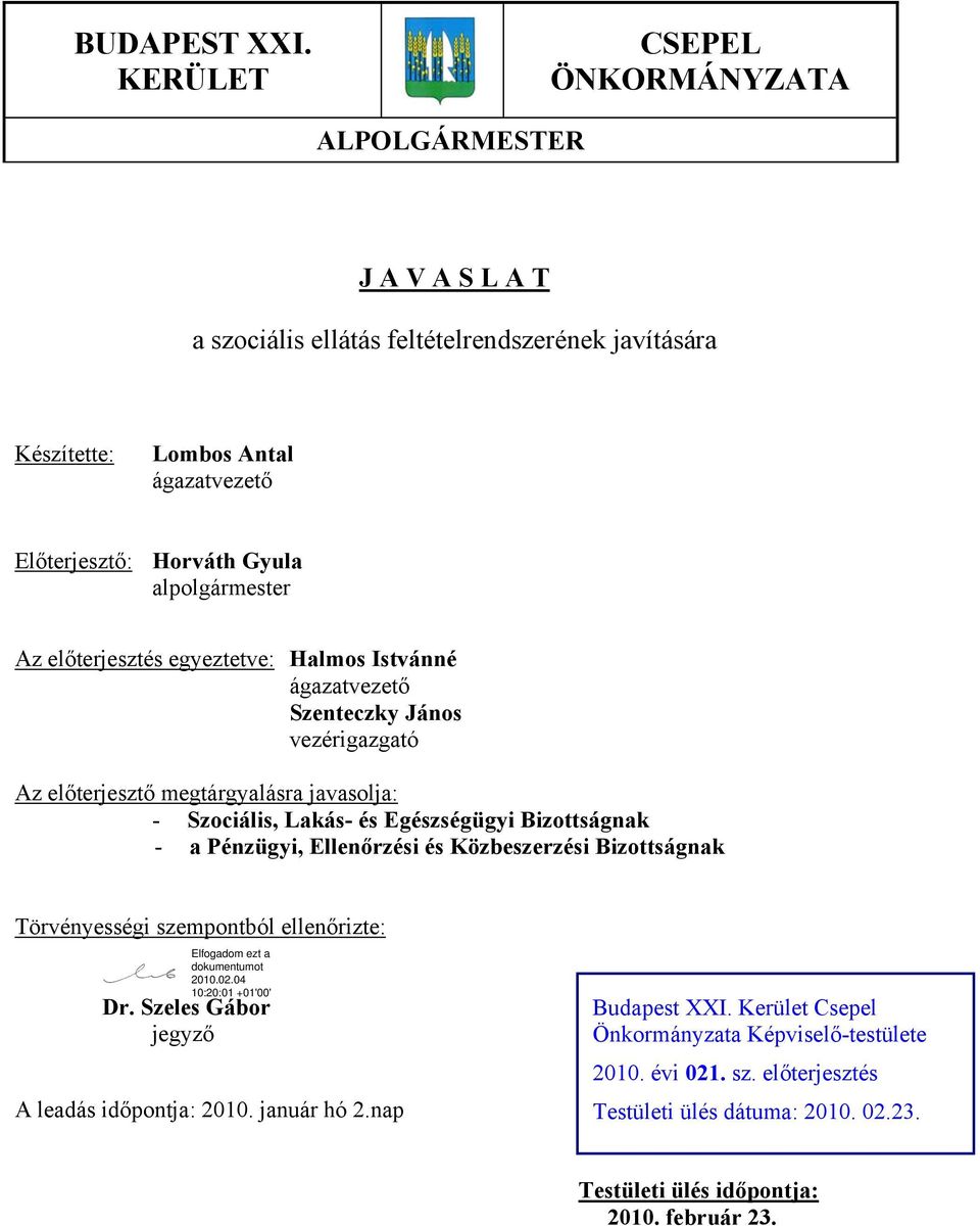 alpolgármester Az előterjesztés egyeztetve: Halmos Istvánné ágazatvezető Szenteczky János vezérigazgató Az előterjesztő megtárgyalásra javasolja: - Szociális, Lakás- és