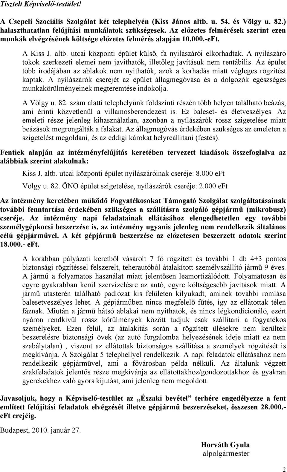 A nyílászáró tokok szerkezeti elemei nem javíthatók, illetőleg javításuk nem rentábilis. Az épület több irodájában az ablakok nem nyithatók, azok a korhadás miatt végleges rögzítést kaptak.