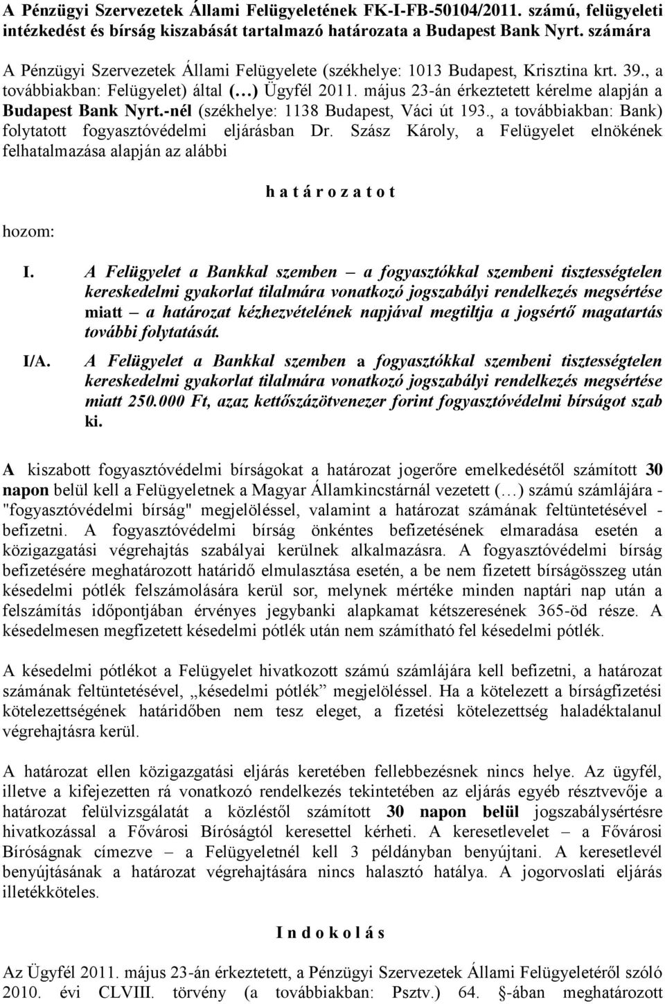 május 23-án érkeztetett kérelme alapján a Budapest Bank Nyrt.-nél (székhelye: 1138 Budapest, Váci út 193., a továbbiakban: Bank) folytatott fogyasztóvédelmi eljárásban Dr.