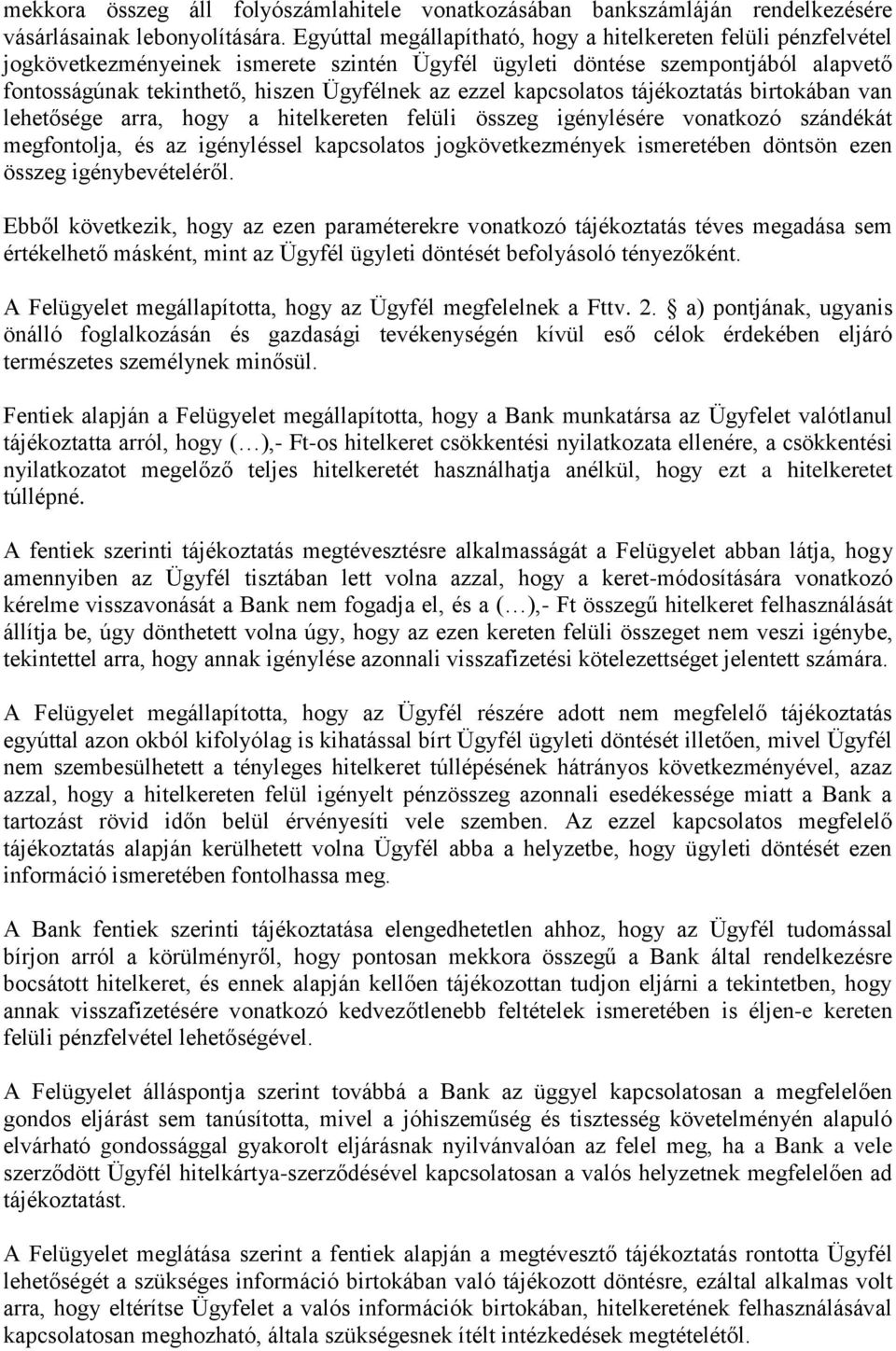 ezzel kapcsolatos tájékoztatás birtokában van lehetősége arra, hogy a hitelkereten felüli összeg igénylésére vonatkozó szándékát megfontolja, és az igényléssel kapcsolatos jogkövetkezmények