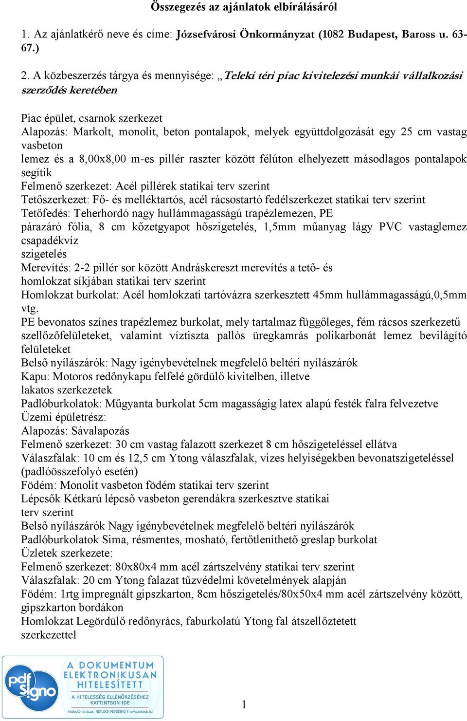 egy 25 cm vastag vasbeton lemez a 8,00x8,00 m-es pillér raszter között félúton elhelyezett másodlagos pontalapok segítik Felmenő szerkezet: Acél pillérek statikai terv szerint Tetőszerkezet: Fő-