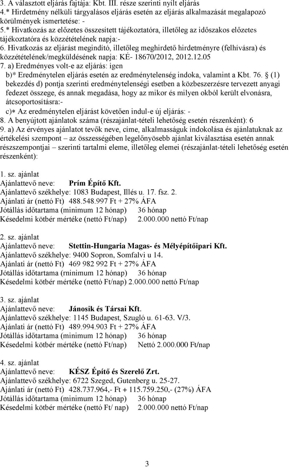 Hivatkozás az eljárást megindító, illetőleg meghirdető hirdetményre (felhívásra) közzétételének/megküldének napja: KÉ- 18670/2012, 2012.12.05 7.