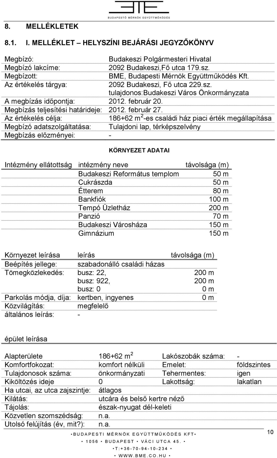 Az értékelés tárgya: 2092 Budakeszi, Fı utca 229.sz. tulajdonos:budakeszi Város Önkormányzata A megbízás idıpontja: 2012. február 20. Megbízás teljesítési határideje: 2012. február 27.