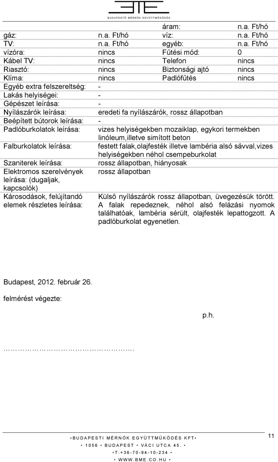 leírása: vizes helyiségekben mozaiklap, egykori termekben linóleum,illetve simított beton Falburkolatok leírása: festett falak,olajfesték illetve lambéria alsó sávval,vizes helyiségekben néhol