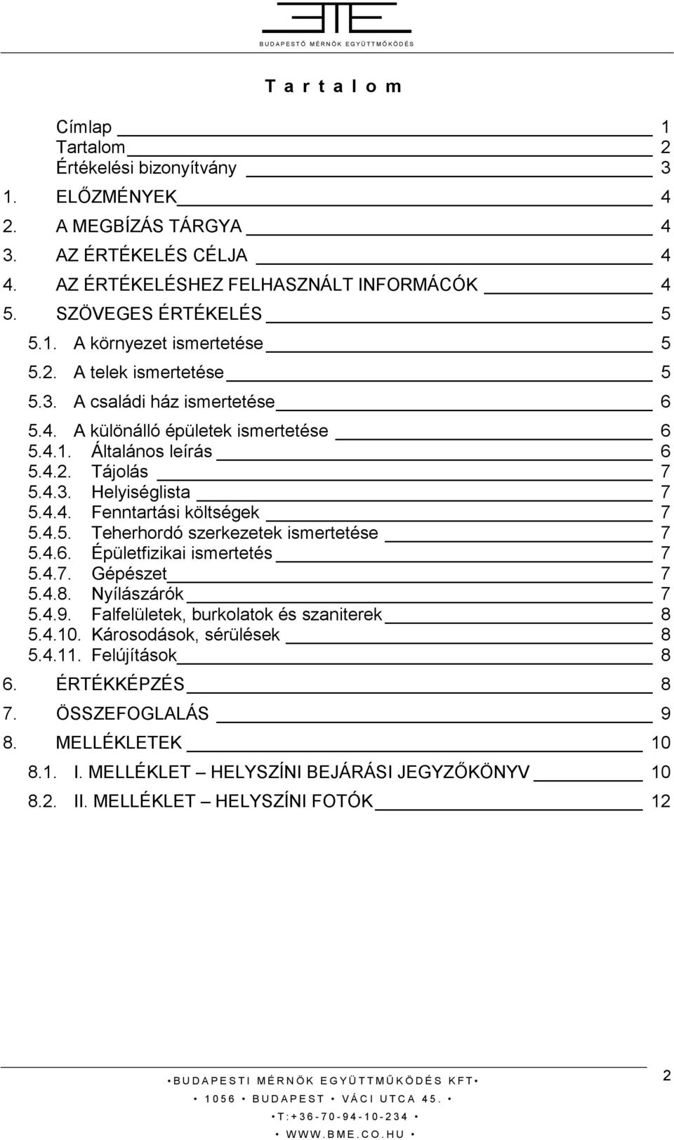 4.5. Teherhordó szerkezetek ismertetése 7 5.4.6. Épületfizikai ismertetés 7 5.4.7. Gépészet 7 5.4.8. Nyílászárók 7 5.4.9. Falfelületek, burkolatok és szaniterek 8 5.4.10.