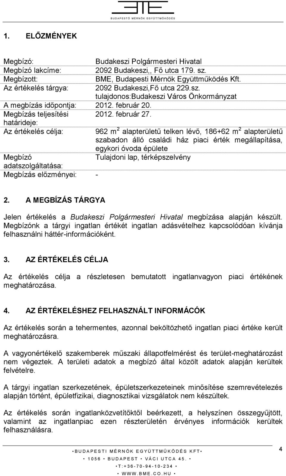 határideje: Az értékelés célja: 962 m 2 alapterülető telken lévı, 186+62 m 2 alapterülető szabadon álló családi ház piaci érték megállapítása, egykori óvoda épülete Megbízó Tulajdoni lap,